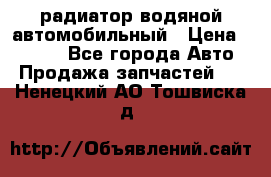 радиатор водяной автомобильный › Цена ­ 6 500 - Все города Авто » Продажа запчастей   . Ненецкий АО,Тошвиска д.